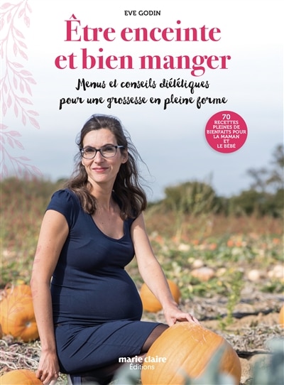 Couverture_Etre enceinte et bien manger : menus et conseils diététiques pour une grossesse en pleine forme : 70 recettes pleines de bienfaits pour la maman et le bébé