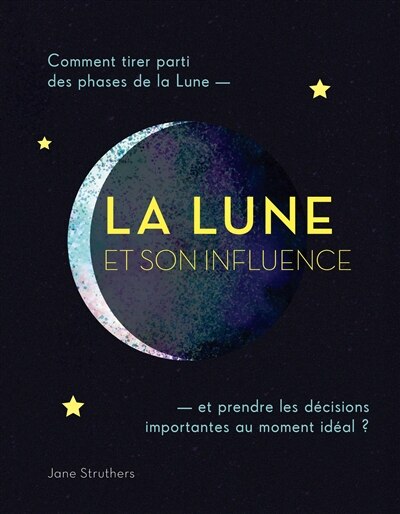 Couverture_La Lune et son influence : comment tirer parti des phases de la Lune : et prendre des décisions importantes au moment idéal ?