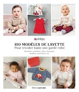 Front cover_100 modèles de layette pour tricoter toute une garde-robe : brassières, pantalons, robes, chaussons, doudous, couvertures, etc.