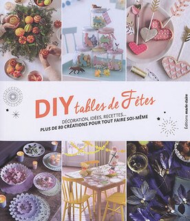 Front cover_DIY tables de fêtes : décoration, idées, recettes... : plus de 80 créations pour tout faire soi-même