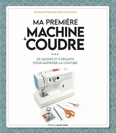 Front cover_Ma première machine à coudre : 15 leçons, 15 modèles : pour bien prendre en main sa machine à coudre
