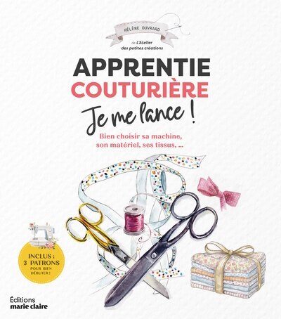 Apprentie couturière je me lance !: bien choisir sa machine, son matériel, ses tissus...