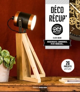 Déco récup' DIY: rangements, luminaires, petit mobilier...