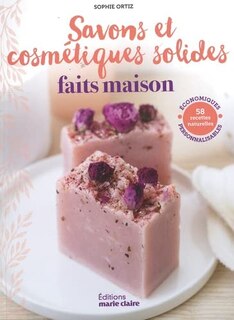 Savons et cosmétiques solides faits maison: 58 recettes naturelles, économiques, personnalisables