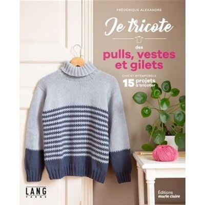 Je tricote des pulls, vestes et gilets: chic et intemporels