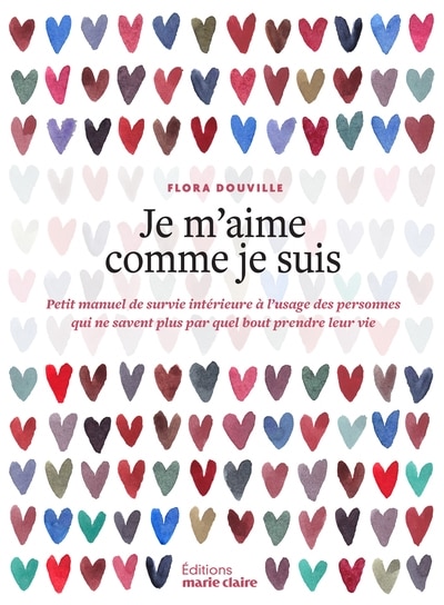 Je m'aime comme je suis: petit manuel de survie intérieure à l'usage des personnes qui ne savent plus par quel bout prendre leur vie