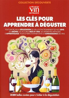 Couverture_Les clés pour apprendre à déguster : tout savoir sur la dégustation du vin, le fonctionnement de nos sens, les arômes, les accords mets et vins, les différentes méthodes d'apprentissage, pour se perfectionner dans la connaissance des vins : 320 belles cuv