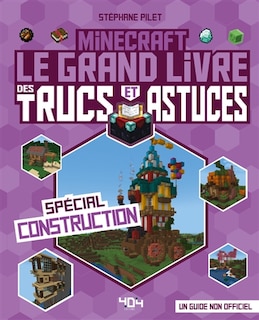 Front cover_Minecraft : le grand livre des trucs et astuces, spécial construction : un guide non officiel