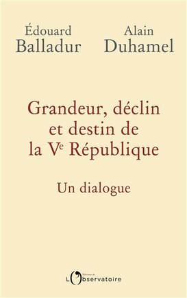 Grandeur, déclin et destin de la Ve République: un dialogue