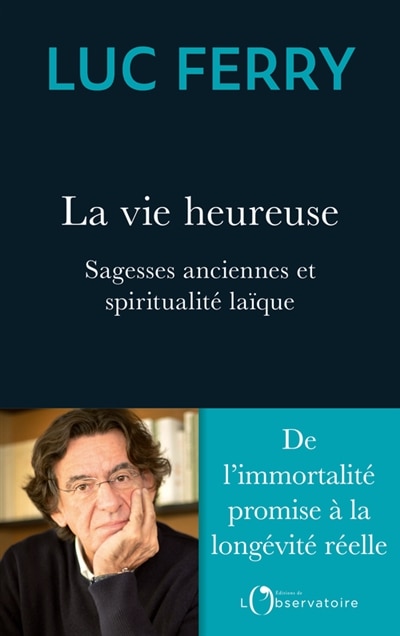 Couverture_La vie heureuse : sagesses anciennes et spiritualité laïque : de l'immortalité promise à la longévité réelle