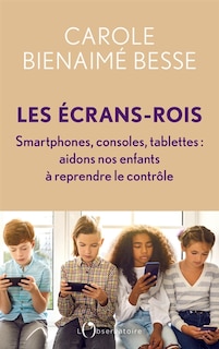 Front cover_Les écrans-rois : smartphones, consoles, tablettes : aidons nos enfants à reprendre le contrôle