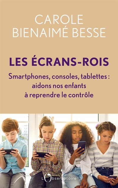 Front cover_Les écrans-rois : smartphones, consoles, tablettes : aidons nos enfants à reprendre le contrôle