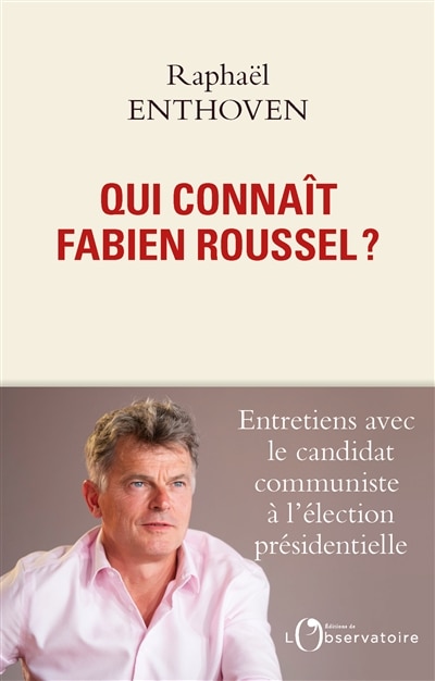 Qui connaît Fabien Roussel ?: entretiens avec le candidat communiste à l'élection présidentielle