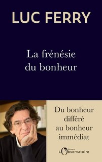 La frénésie du bonheur: du bonheur différé au bonheur immédiat