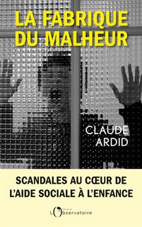 Front cover_La fabrique du malheur : enquête inédite sur les scandales de l'aide sociale à l'enfance