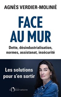 Front cover_Face au mur : dette, désindustrialisation, normes, assistanat, insécurité : les solutions pour s'en sortir