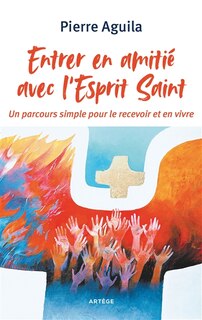 Front cover_Entrer en amitié avec l'Esprit Saint : un parcours simple pour le recevoir et en vivre