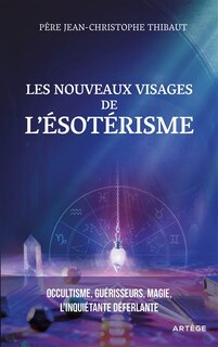 Front cover_Les nouveaux visages de l’ésotérisme : occultisme, guérisseurs, magie : l'inquiétante déferlante
