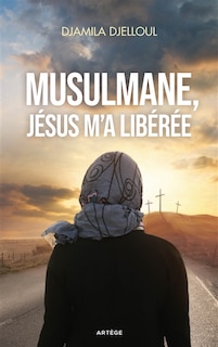 Front cover_Musulmane, Jésus m'a libérée