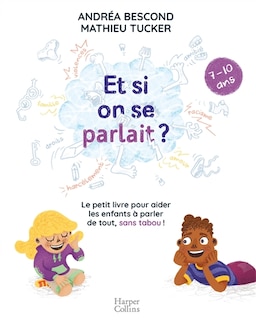Couverture_Et si on se parlait ? : le petit livre pour aider les enfants à parler de tout, sans tabou ! : 7-10 ans