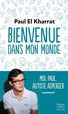 Bienvenue dans mon monde: moi, Paul, autiste Asperger