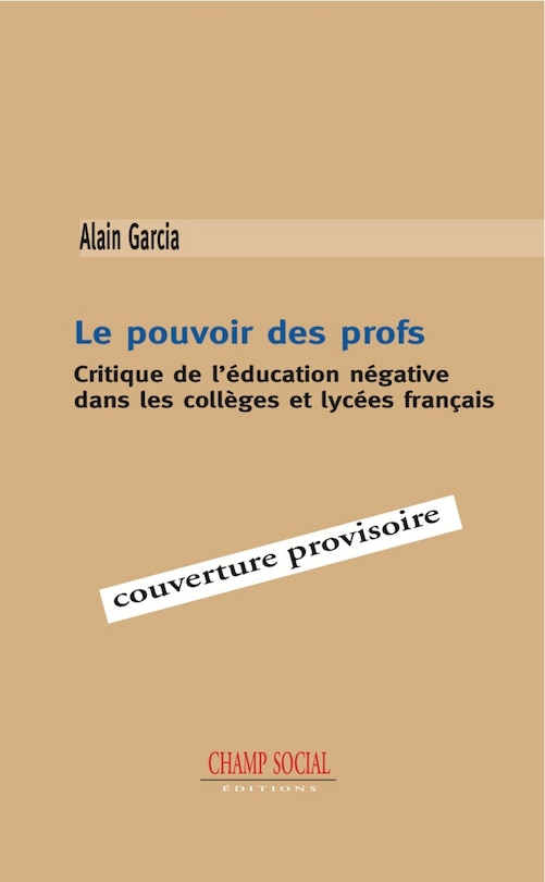 Couverture_Le pouvoir des profs : critique de l'éducation négative dans les collèges et lycées français