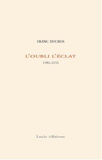 Couverture_L'oubli l'éclat : 1986-2016