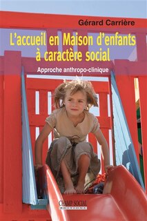 L' accueil en Maison d'enfants à caractère social: approche anthropo-clinique