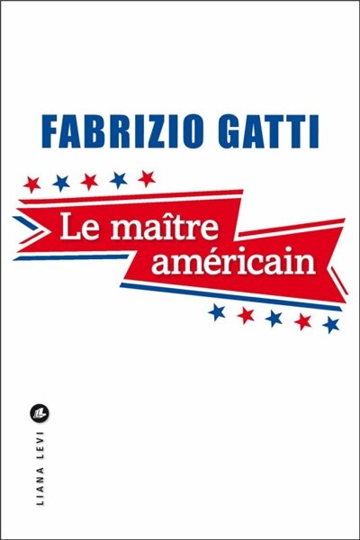 Le maître américain: le roman qu'aucun agent de la CIA n'a jamais pu écrire