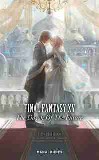 Final Fantasy XV : the dawn of the future by Jun Eishima