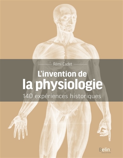 Front cover_L'invention de la physiologie : 140 expériences historiques