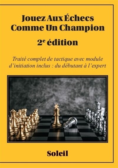 Front cover_Jouez aux Echecs Comme un Champion 2e Edition : Traité complet de tactique avec module d'initiation inclus : du débutant à l'expert