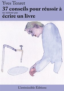 37 CONSEILS POUR REUSSIR A ne surtout pas DEVENIR ECRIVAIN