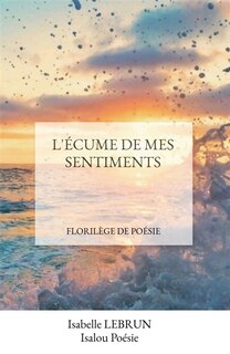 L' ECUME DE MES SENTIMENTS: Florilège de poésie
