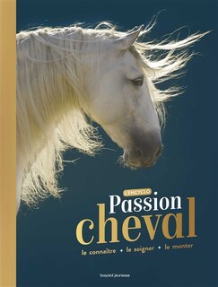 Front cover_Passion cheval : l'encyclo : le connaître, le soigner, le monter