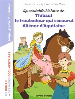 Front cover_La véritable histoire de Thibaut le troubadour qui secourut Aliénor d'Aquitaine