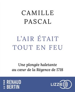 L' air était tout en feu: une plongée haletante au coeur de la Régence de 1718