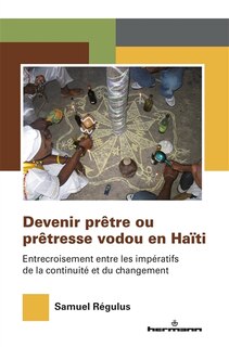 Front cover_Devenir prêtre ou prêtresse vodou en Haïti : entrecroisement entre les impératifs de la continuité et du changement