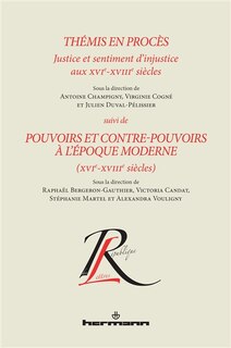 Couverture_Thémis en procès : justice et sentiment d'injustice aux XVIe-XVIIIe siècles : actes du XIXe colloque de la relève en recherche du Centre interuniversitaire de recherche sur la première modernité (CIREM 16-18) ; Pouvoirs et contre-pouvoirs à l'époque moder