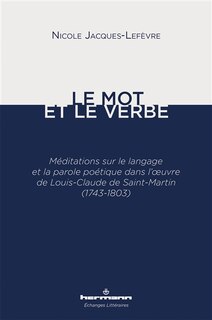 Front cover_Le mot et le verbe : méditations sur le langage et la parole poétique dans l'oeuvre de Louis-Claude de Saint-Martin (1743-1803)