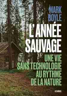 L'année sauvage : vivre sans technologie et reconnecté avec la nature de Marc Boyle