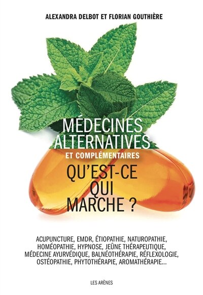 Couverture_Médecines alternatives et complémentaires : qu'est-ce qui marche ? : acupuncture, EMDR, étiopathie, naturopathie, homéopathie, hypnose, jeûne thérapeutique, médecine ayurvédique, balnéothérapie, réflexologie, ostéopathie, phytothérapie, aromathérapie...