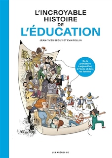 Front cover_L'incroyable histoire de l'éducation : de la préhistoire à aujourd'hui, à l'école et dans les familles