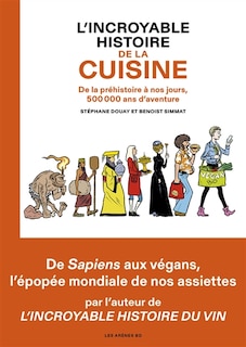Couverture_L'incroyable histoire de la cuisine : de la préhistoire à nos jours, 500.000 ans d'aventure