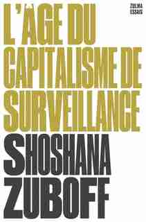 L'âge du capitalisme de surveillance : le combat pour un avenir humain face aux nouvelles frontières du pouvoir de Shoshana Zuboff