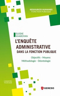 Couverture_L'enquête administrative dans la fonction publique : objectifs, moyens, méthodologie, déontologie