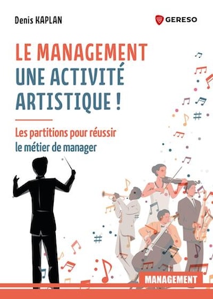 Le management, une activité artistique !: les partitions pour réussir le métier de manager