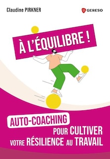 Front cover_A l'équilibre ! : auto-coaching pour cultiver votre résilience au travail