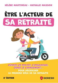 Front cover_Etre l'acteur de sa retraite : définir un projet, s'organiser, gérer le changement... : pour décrocher le premier rôle de sa retraite