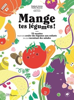 Couverture_Mange tes légumes : 75 recettes pour faire avaler des légumes aux enfants en leur racontant des salades